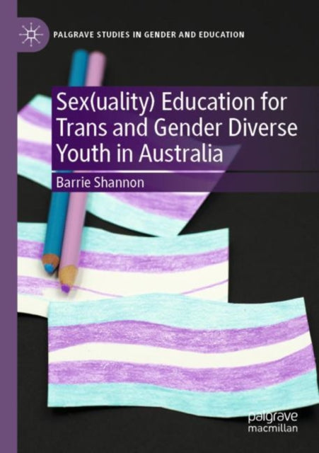 Book cover of: Sex(uality) Education for Trans and Gender Diverse Youth in Australia