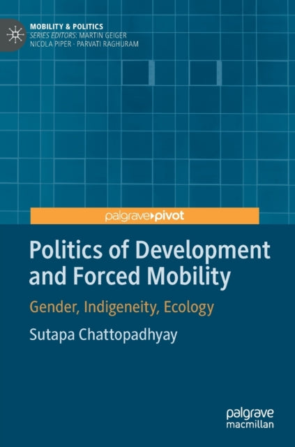 Book cover of: Politics of Development and Forced Mobility. By: Sutapa Chattopadhyay