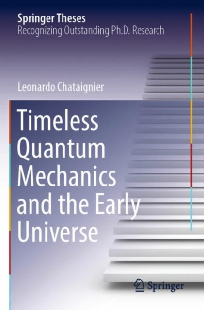 Book cover of: Timeless Quantum Mechanics and the Early Universe. By: Leonardo Chataignier