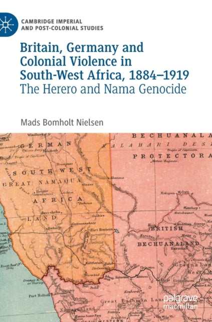Book cover of: Britain, Germany and Colonial Violence in South-West Africa, 1884-1919. By: Mads Bomholt Nielsen
