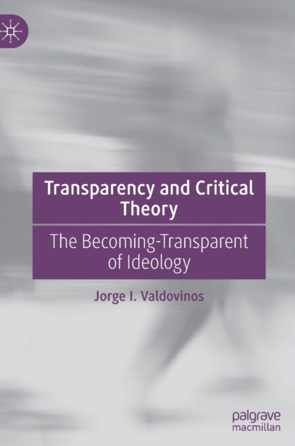 Book cover of: Transparency and Critical Theory. By: Jorge I. Valdovinos