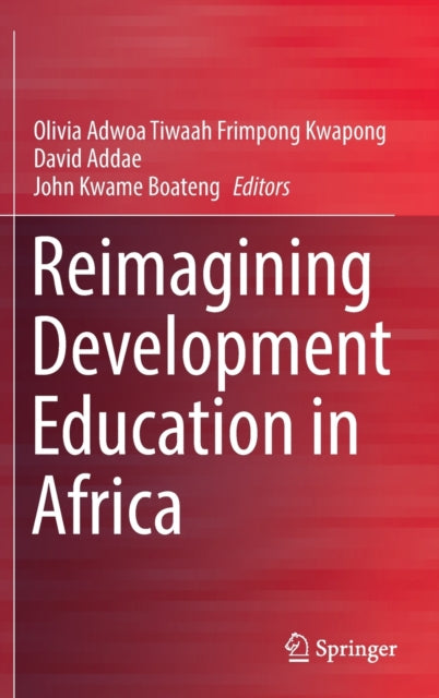 Book cover of: Reimagining Development Education in Africa. By: Olivia Adwoa Tiwaa Frimpong Kwapong