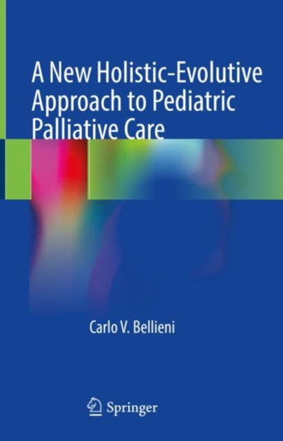 Book cover of: New Holistic-Evolutive Approach to Pediatric Palliative Care. By: Carlo V. Bellieni