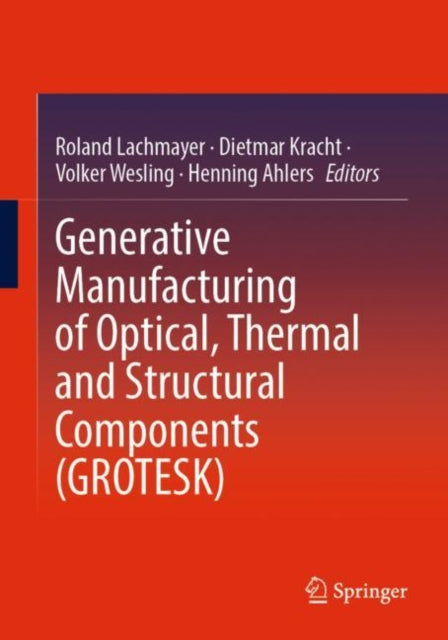 Book cover of: Generative Manufacturing of Optical, Thermal and Structural Components (GROTESK). By: Roland Lachmayer