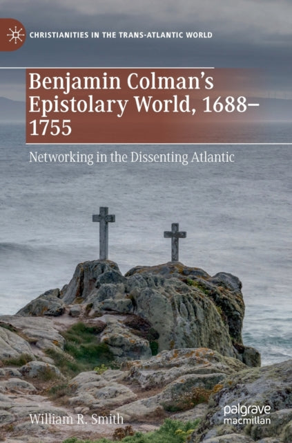 Benjamin Colman’s Epistolary World, 1688-1755