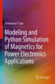 Book cover of: Modeling and Python Simulation of Magnetics for Power Electronics Applications. By: Shivkumar V. Iyer