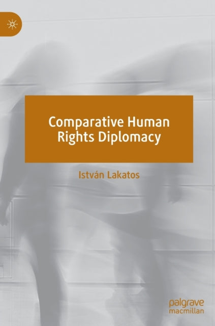 Book cover of: Comparative Human Rights Diplomacy. By: István Lakatos
