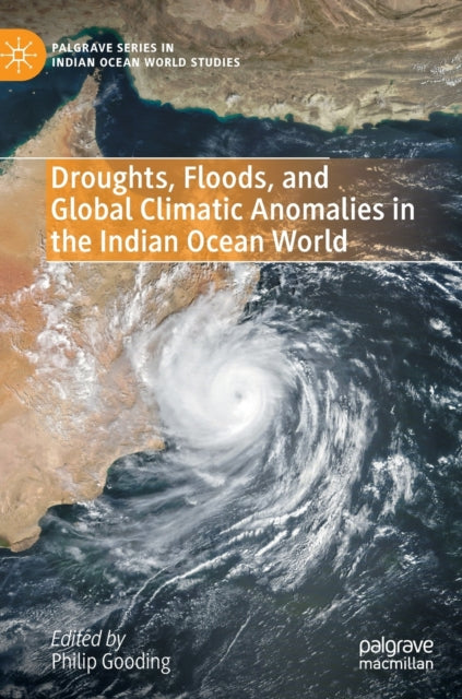 Book cover of: Droughts, Floods, and Global Climatic Anomalies in the Indian Ocean World. By: Philip Gooding