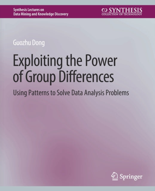 Book cover of: Exploiting the Power of Group Differences. By: Guozhu Dong