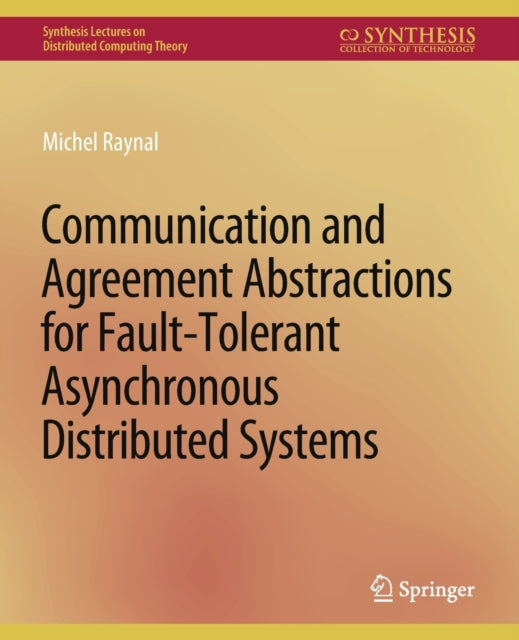 Book cover of: Communication and Agreement Abstractions for Fault-Tolerant Asynchronous Distributed Systems. By: Michel Raynal