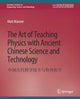 Book cover of: Art of Teaching Physics with Ancient Chinese Science and Technology. By: Matt Marone