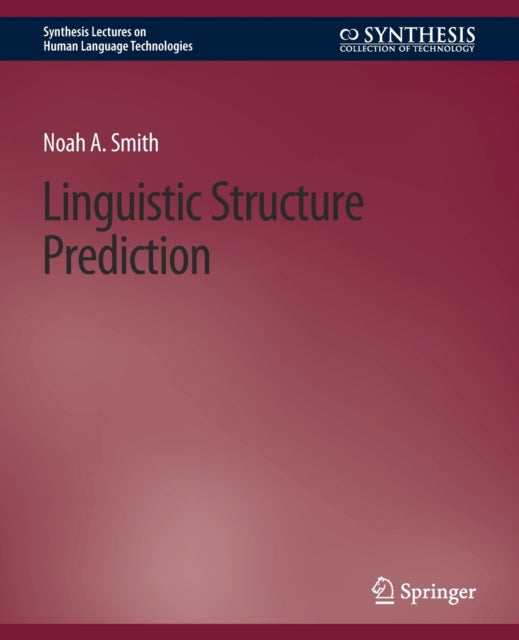 Book cover of: Linguistic Structure Prediction. By: Noah A. Smith
