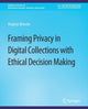 Book cover of: Framing Privacy in Digital Collections with Ethical Decision Making. By: Virginia Dressler