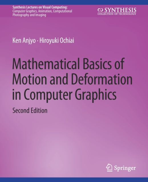Book cover of: Mathematical Basics of Motion and Deformation in Computer Graphics, Second Edition. By: Ken Anjyo