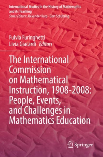 Book cover of: International Commission on Mathematical Instruction, 1908-2008: People, Events, and Challenges in Mathematics Education. By: Fulvia Furinghetti