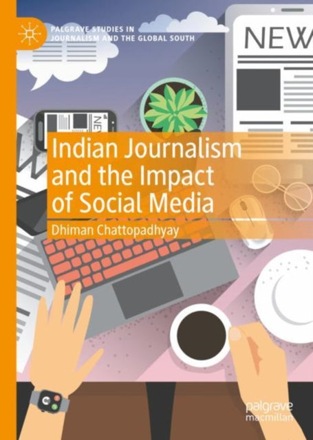 Book cover of: Indian Journalism and the Impact of Social Media. By: Dhiman Chattopadhyay