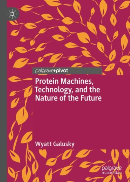 Book cover of: Protein Machines, Technology, and the Nature of the Future. By: Wyatt Galusky