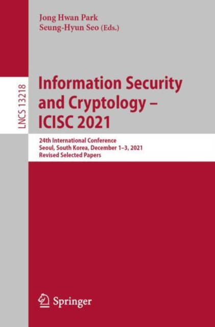 Book cover of: Information Security and Cryptology – ICISC 2021. By: Jong Hwan Park