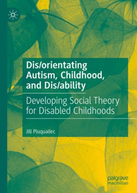 Book cover of: Dis/orientating Autism, Childhood, and Dis/ability. By: Jill Pluquailec