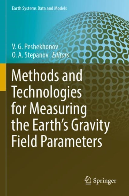 Book cover of: Methods and Technologies for Measuring the Earth’s Gravity Field Parameters. By: V. G. Peshekhonov