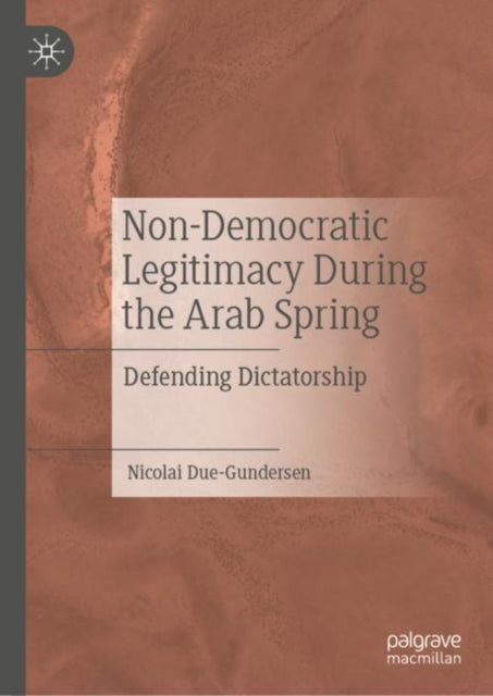 Book cover of: Non-Democratic Legitimacy During the Arab Spring. By: Nicolai Due-Gundersen