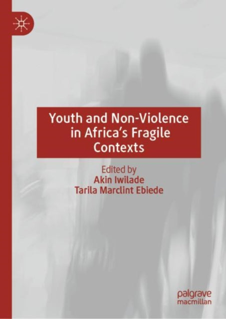 Book cover of: Youth and Non-Violence in Africa’s Fragile Contexts. By: Akin Iwilade