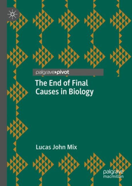 Book cover of: End of Final Causes in Biology. By: Lucas John Mix