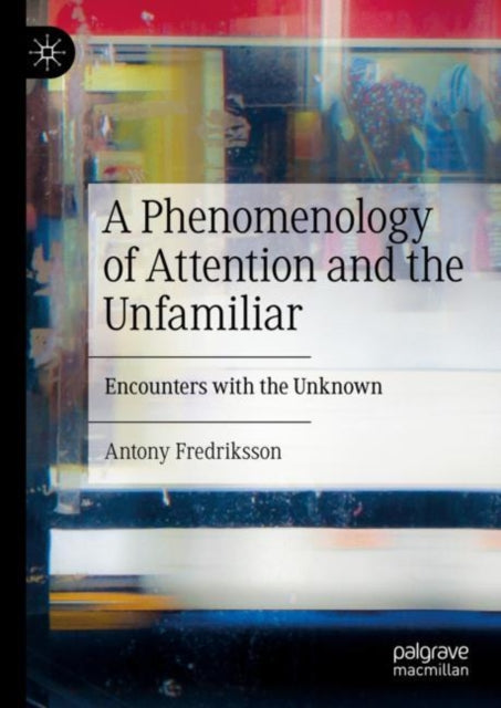 Book cover of: Phenomenology of Attention and the Unfamiliar. By: Antony Fredriksson
