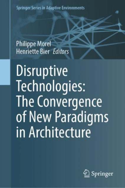 Book cover of: Disruptive Technologies: The Convergence of New Paradigms in Architecture. By: Philippe Morel