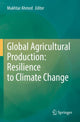 Book cover of: Global Agricultural Production: Resilience to Climate Change. By: Mukhtar Ahmed