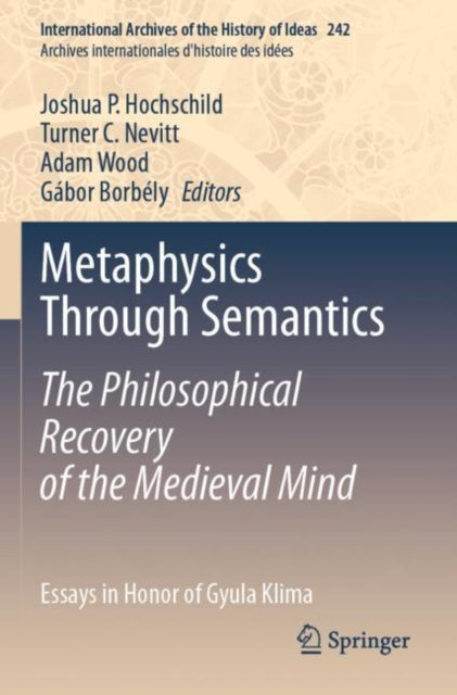 Book cover of: Metaphysics Through Semantics: The Philosophical Recovery of the Medieval Mind. By: Joshua P. Hochschild