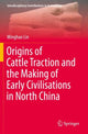 Book cover of: Origins of Cattle Traction and the Making of Early Civilisations in North China. By: Minghao Lin