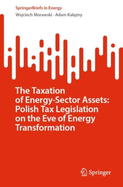Book cover of: Taxation of Energy-Sector Assets: Polish Tax Legislation on the Eve of Energy Transformation. By: Wojciech Morawski
