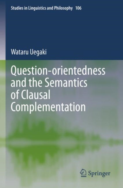 Book cover of: Question-orientedness and the Semantics of Clausal Complementation. By: Wataru Uegaki
