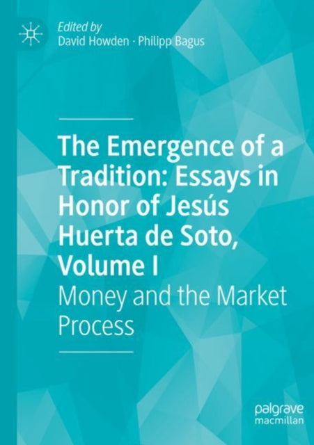The Emergence of a Tradition: Essays in Honor of Jesus Huerta de Soto, Volume I