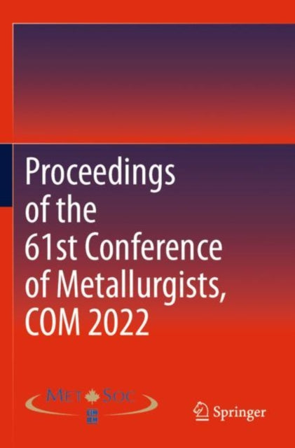 Book cover of: Proceedings of the 61st Conference of Metallurgists, COM 2022. By: Metallurgy & Materials Soc. of CIM
