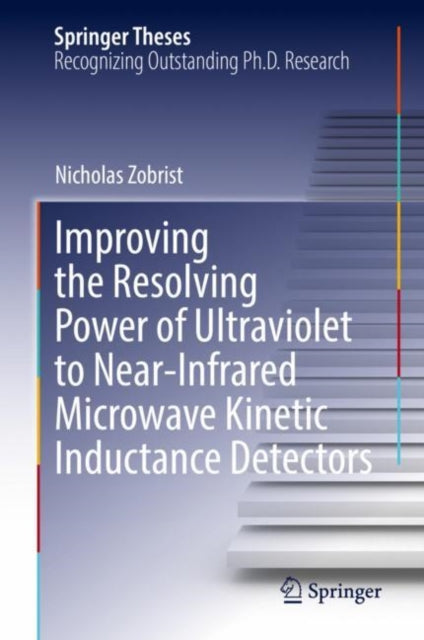 Book cover of: Improving the Resolving Power of Ultraviolet to Near-Infrared Microwave Kinetic Inductance Detectors. By: Nicholas Zobrist