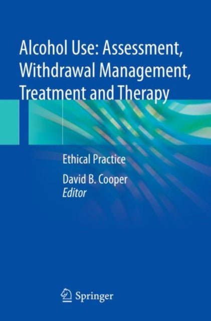Book cover of: Alcohol Use: Assessment, Withdrawal Management, Treatment and Therapy. By: David B. Cooper