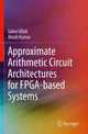 Book cover of: Approximate Arithmetic Circuit Architectures for FPGA-based Systems