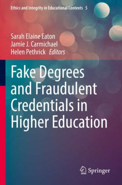 Book cover of: Fake Degrees and Fraudulent Credentials in Higher Education. By: Sarah Elaine Eaton