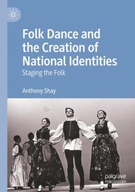 Book cover of: Folk Dance and the Creation of National Identities. By: Anthony Shay