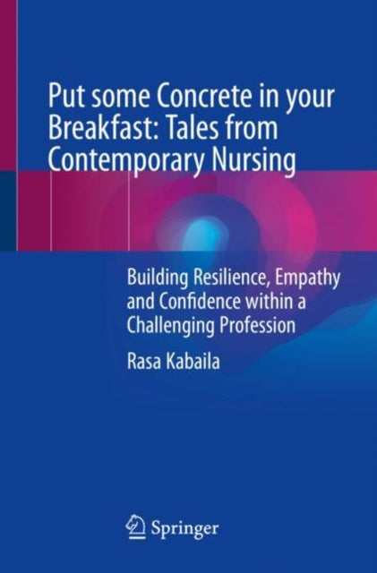 Book cover of: Put some Concrete in your Breakfast: Tales from Contemporary Nursing. By: Rasa Kabaila