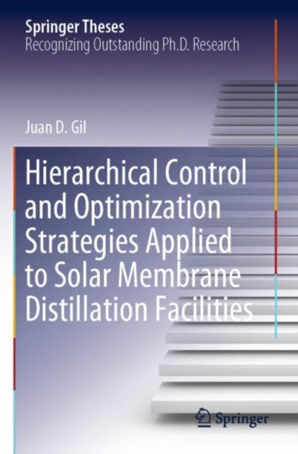 Book cover of: Hierarchical Control and Optimization Strategies Applied to Solar Membrane Distillation Facilities. By: Juan D. Gil