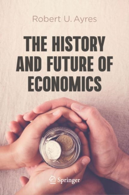 Book cover of: History and Future of Economics. By: Robert U. Ayres
