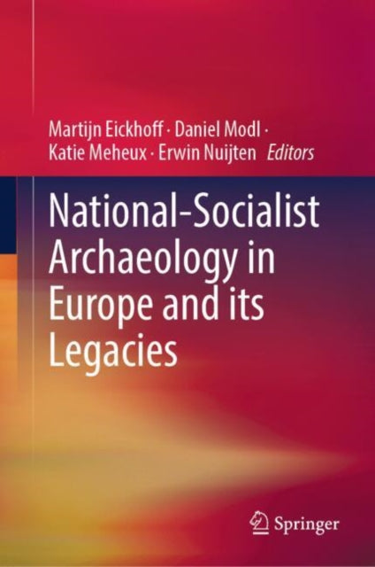 Book cover of: National-Socialist Archaeology in Europe and its Legacies. By: Martijn Eickhoff