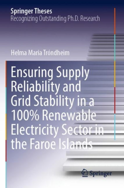 Book cover of: Ensuring Supply Reliability and Grid Stability in a 100% Renewable Electricity Sector in the Faroe Islands. By: Helma Maria Tróndheim