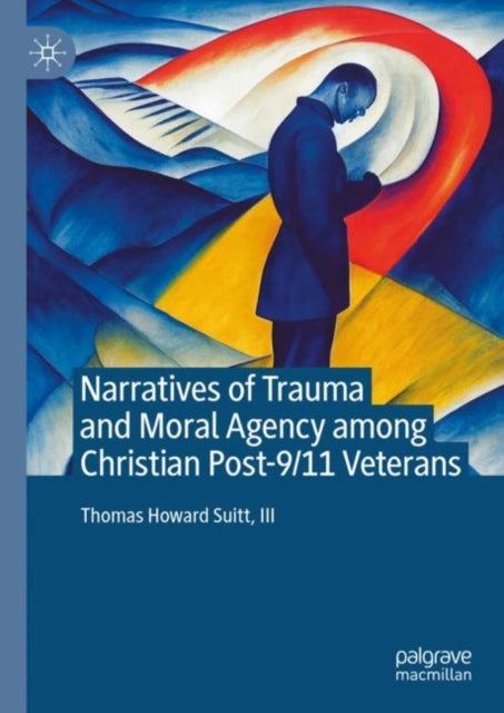 Book cover of: Narratives of Trauma and Moral Agency among Christian Post-9/11 Veterans. By: Suitt, Thomas Howard, III