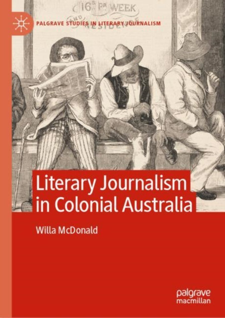 Book cover of: Literary Journalism in Colonial Australia. By: Willa McDonald