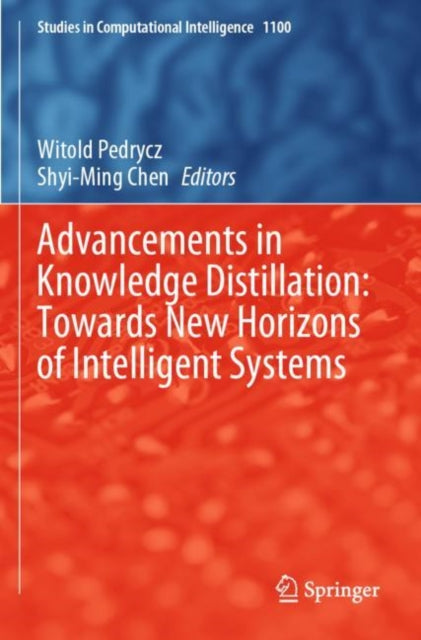 Book cover of: Advancements in Knowledge Distillation: Towards New Horizons of Intelligent Systems. By: Witold Pedrycz