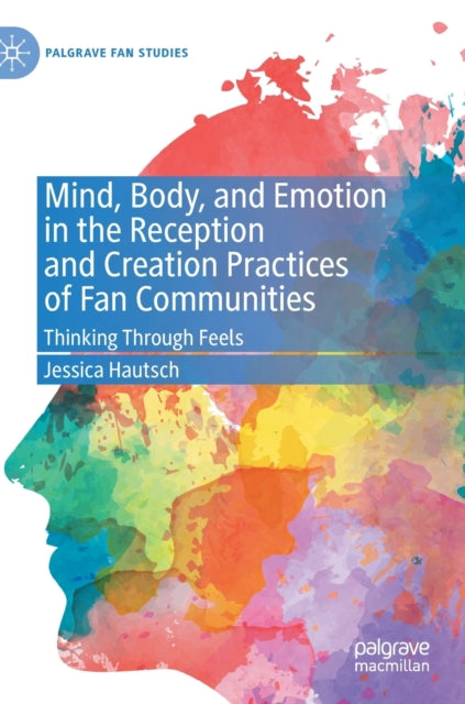 Book cover of: Mind, Body, and Emotion in the Reception and Creation Practices of Fan Communities. By: Jessica Hautsch